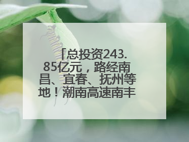总投资243.85亿元，路经南昌、宜春、抚州等地！潮南高速南丰至南昌段获批