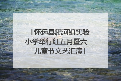 怀远县淝河镇实验小学举行红五月暨六一儿童节文艺汇演