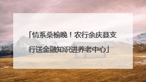 情系桑榆晚！农行余庆县支行送金融知识进养老中心