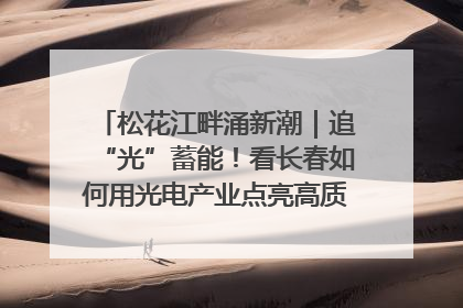 松花江畔涌新潮｜追“光”蓄能！看长春如何用光电产业点亮高质量发展新赛道