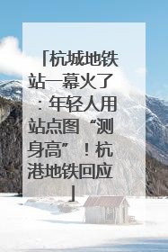 杭城地铁站一幕火了：年轻人用站点图“测身高”！杭港地铁回应