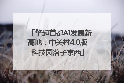 擎起首都AI发展新高地，中关村4.0版科技园落子京西