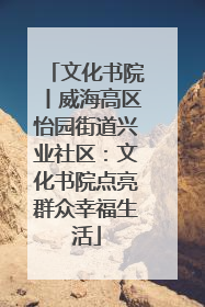 文化书院丨威海高区怡园街道兴业社区：文化书院点亮群众幸福生活
