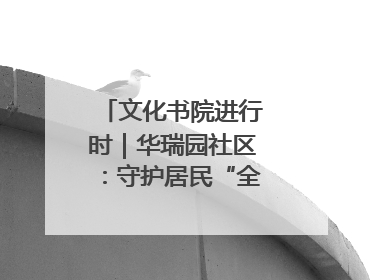 文化书院进行时｜华瑞园社区：守护居民“全龄段健康”，“圈”出幸福感