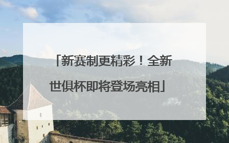 新赛制更精彩！全新世俱杯即将登场亮相