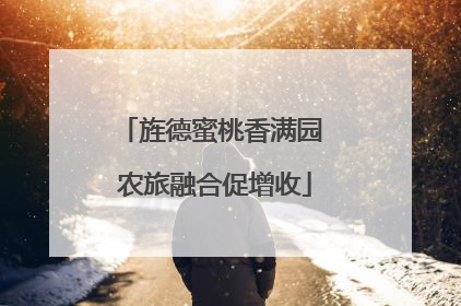 旌德蜜桃香满园 农旅融合促增收