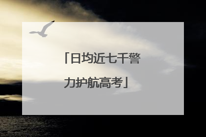 日均近七千警力护航高考