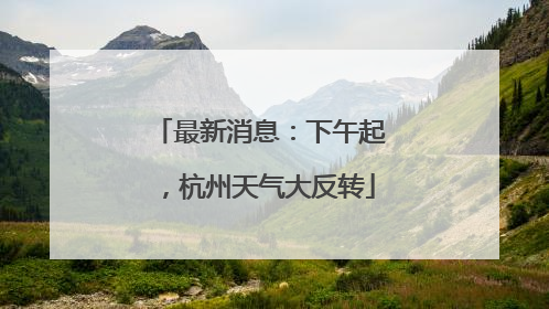 最新消息：下午起，杭州天气大反转
