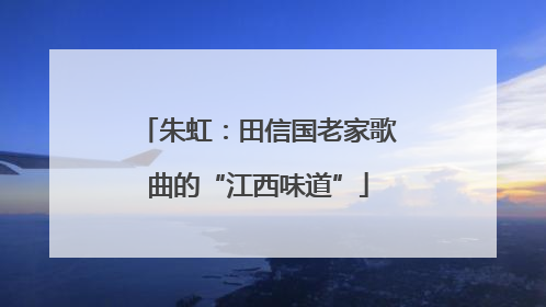朱虹：田信国老家歌曲的“江西味道”