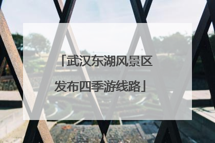 武汉东湖风景区发布四季游线路