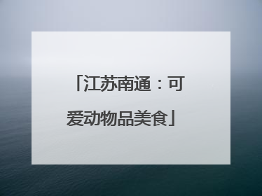 江苏南通：可爱动物品美食