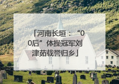 河南长垣：“00后”体操冠军刘津茹载誉归乡