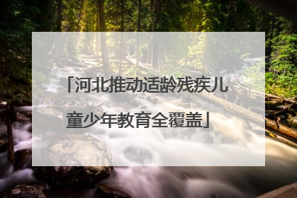 河北推动适龄残疾儿童少年教育全覆盖