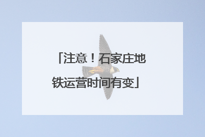 注意！石家庄地铁运营时间有变