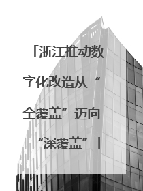 浙江推动数字化改造从“全覆盖”迈向“深覆盖”