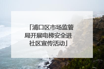 浦口区市场监管局开展电梯安全进社区宣传活动