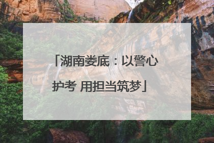 湖南娄底：以警心护考 用担当筑梦