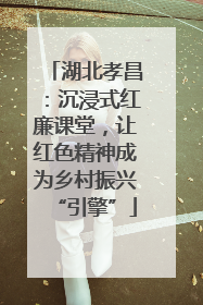 湖北孝昌：沉浸式红廉课堂，让红色精神成为乡村振兴“引擎”