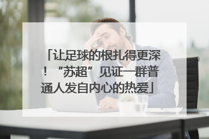 让足球的根扎得更深！“苏超”见证一群普通人发自内心的热爱