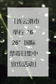 连云港市举行“6·26”国际禁毒日集中宣传活动