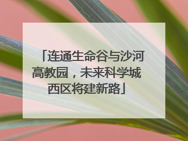 连通生命谷与沙河高教园，未来科学城西区将建新路