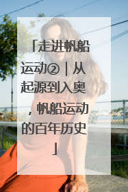走进帆船运动②｜从起源到入奥，帆船运动的百年历史