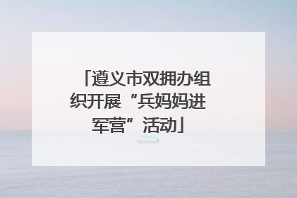 遵义市双拥办组织开展“兵妈妈进军营”活动