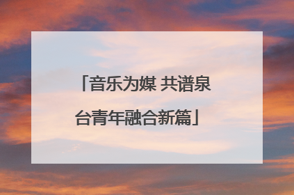 音乐为媒 共谱泉台青年融合新篇