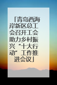 青岛西海岸新区总工会召开工会助力乡村振兴“十大行动”工作推进会议