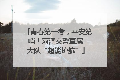 青春第一考，平安第一哨！菏泽交警直属一大队“超能护航”