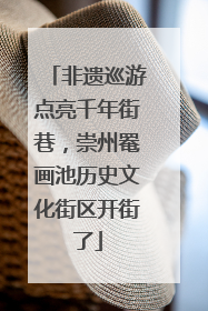 非遗巡游点亮千年街巷，崇州罨画池历史文化街区开街了