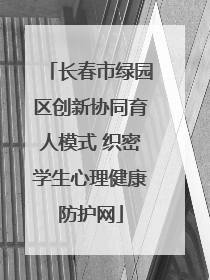 长春市绿园区创新协同育人模式 织密学生心理健康防护网