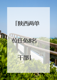 陕西两单位任免8名干部