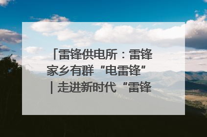 雷锋供电所：雷锋家乡有群“电雷锋”｜走进新时代“雷锋传人 长沙榜样”