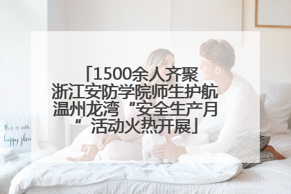 1500余人齐聚 浙江安防学院师生护航温州龙湾“安全生产月”活动火热开展