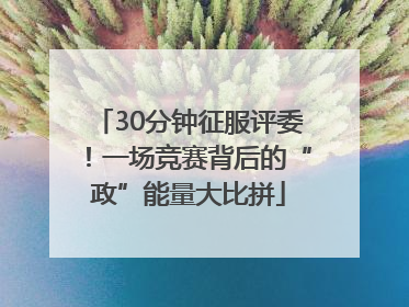 30分钟征服评委！一场竞赛背后的“政”能量大比拼