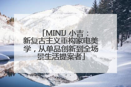 MINIJ 小吉：新复古主义重构家电美学，从单品创新到全场景生活提案者